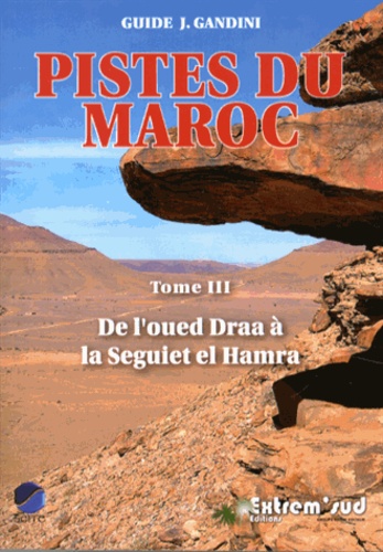 Pistes du Maroc Tome III - De l'oued Draa à la Seguiet el Hamra