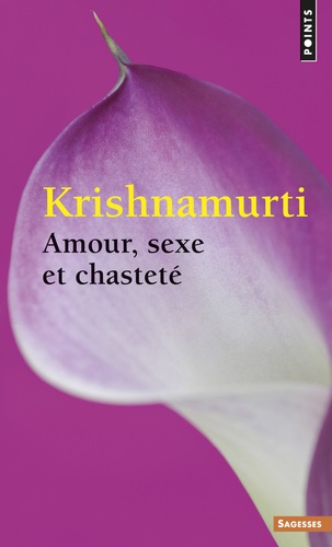 Amour, sexe et chasteté  - Sélection d'extraits des enseignements de Krishnamurti