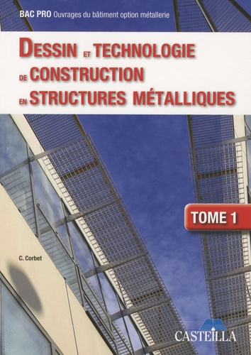 Dessin et technologie de constuction en structures métalliques., Bac Pro Ouvrages du bâtiment option métallerie  - Tome 1