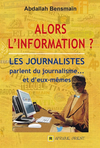 Alors l'information ? - Les journalistes parlent du journalismeet d'eux-mêmes