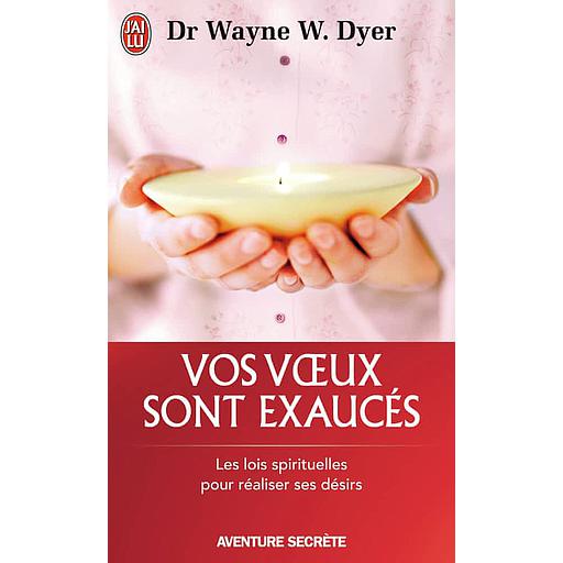 Vos voeux sont exaucés  - Les lois spirituelles pour réaliser se désirs
