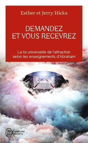 Demandez et vous recevrez  - Les lois de l'attraction et de la manifestation selon l'enseignement d'Abraham