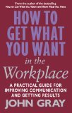 How To Get What You Want In The Workplace: How to maximise your professional potential