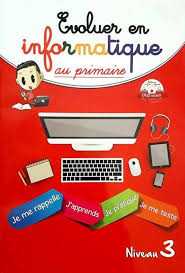 Evoluer en Informatique au primaire - niveau 3