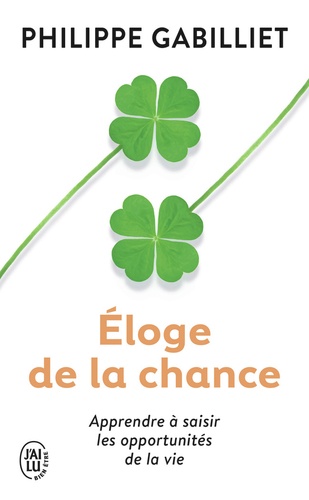 Eloge de la chance  - Apprendre à saisir les opportunités de la vi
