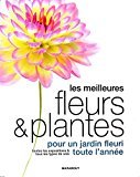 Les meilleures fleurs et plantes: pour un jardin fleuri toute l'année