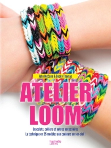 L'atelier Loom  - Bracelets, colliers et autres accessoires, 25 modèles expliqués en pas à pas
