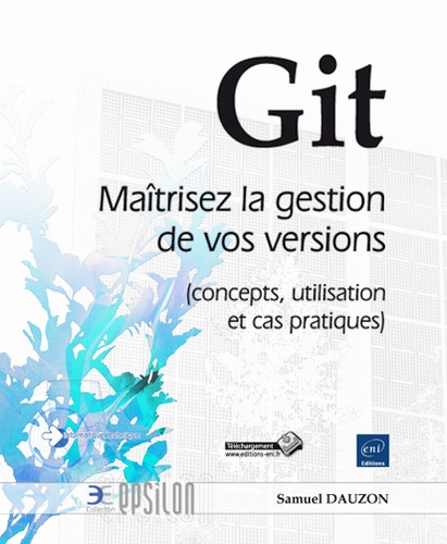 Git  - Maîtrisez la gestion de vos versions (concepts, utilisation et cas pratiques)