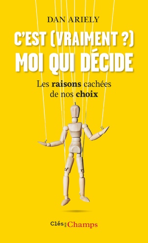 C'est (vraiment?) moi qui décide  - Les raisons cachées de nos choix