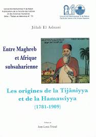 Entre Maghreb Et afrique Subsaaharienne  Les origines de la tijaniyya  et de la HAmawiyya 1781*1909