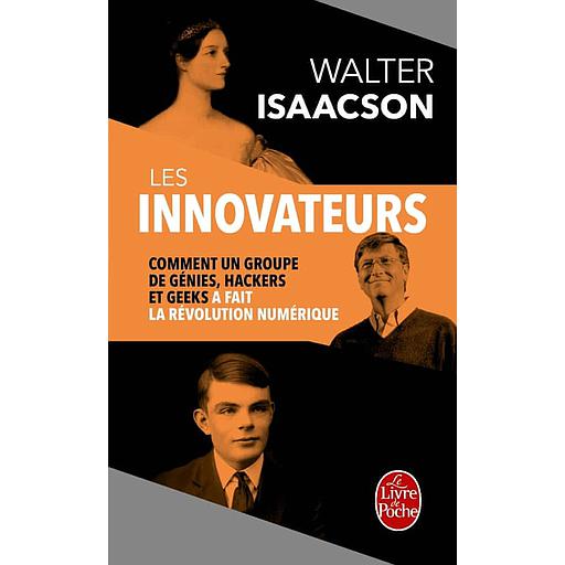 Les Innovateurs  - Comment un groupe de génies, hackers et geeks a fait la révolution numérique