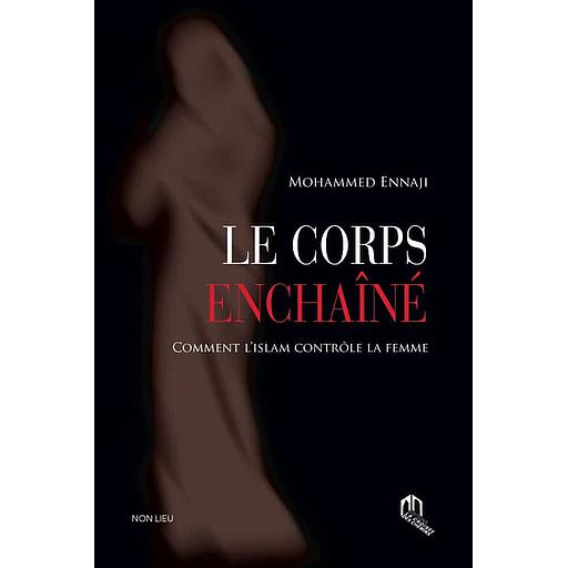 Le corps enchaîné  - Comment l'islam contrôle la femme