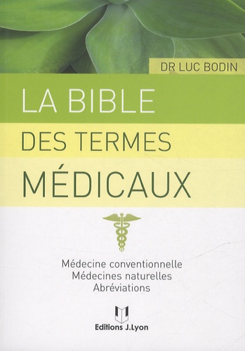 La bible des termes médicaux  - Médecine conventionnelle, médecines naturelles, abréviations