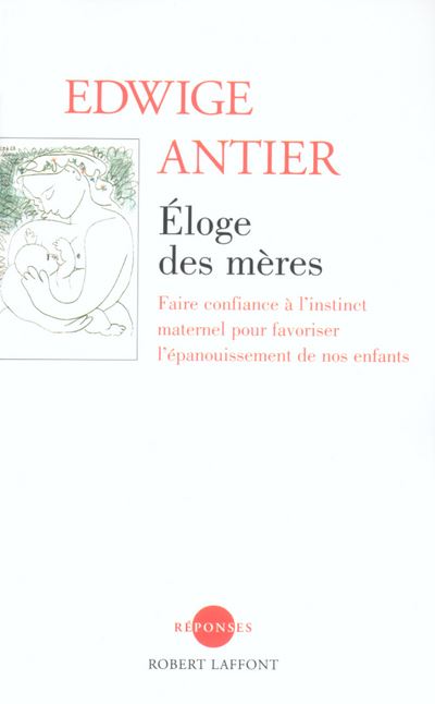 Eloge des mères -  Faire confiance à l'instinct maternel pour favoriser l'épanouissement de nos enfants