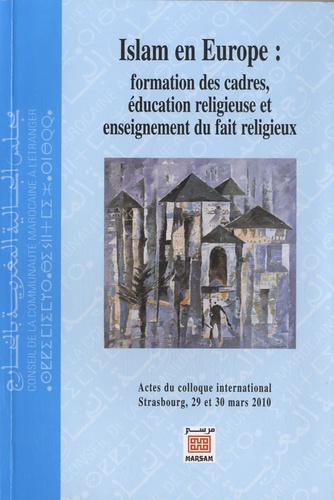 Islam en Europe : formation des cadres, éducation religieuse et enseignement du fait religieux  - Actes du colloque international, Strasbourg, 29 et 30 mars 2010