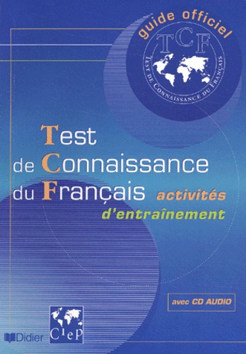 Guide officiel de l'entraînement au TCF Test de Connaissance du Français. Avec CD Audio