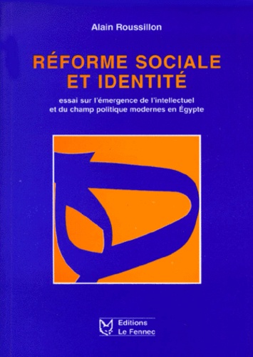 Réforme sociale et identité  - Essai sur l'émergence de l'intellectuel et du champ politique modernes en Egypte