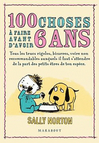 100 choses à faire avant d'avoir 6 ans  - Tous les trucs rigolos, bizarres, voire non recommandables auxquels il faut s'attendre de la part des petits êtres de ton espèce