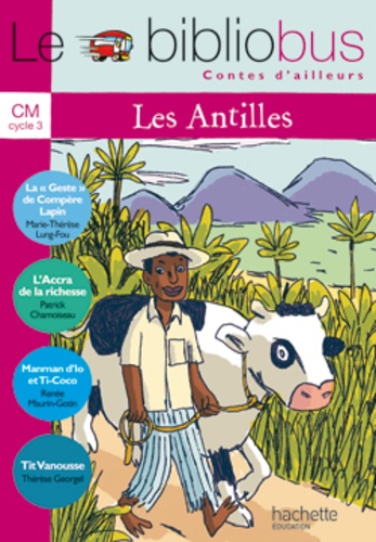 Le Bibliobus n° 27 CM  - Les Antilles : La &quot;Geste&quot; de Compère Lapin de Marie-Thérèse Lung-Fou ; L'Accra de la richesse de Patrick Chamoiseau ; Manman d'Io et Ti-Coco de Renée Maurin-Gotin ; Tit Vanousse de Thérèse Georgel