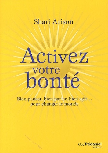 Activez votre bonté  - Bien pensé, bien parler, bien agir... pour changer le monde