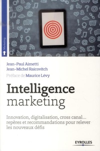 Intelligence marketing  - Innovation, digitalisation, cross canal... repères et recommandations pour relever les nouveaux défis