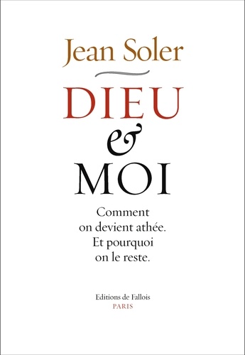 Dieu et moi  - Comment on devient athée et pourquoi on le reste