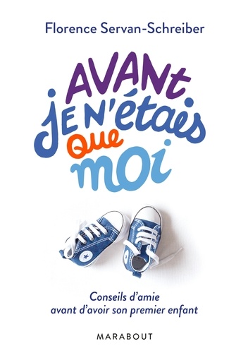 Avant, je n'étais que moi  - Conseils d'amie avant d'avoir son premier enfant