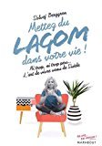 Mettez du lagom dans votre vie: Ni trop, ni trop peu, juste ce qu il faut : l art de vivre made in Sweden
