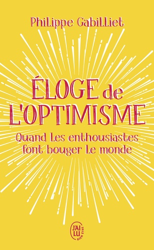 Eloge de l'optimisme  - Quand les enthousiastes font bouger le mond