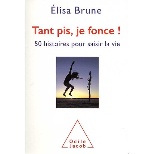 Tant pis, je fonce !  - 50 histoires courtes pour saisir la vie
