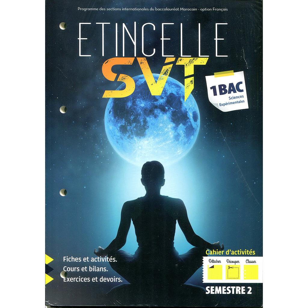 Etincelle SVT 1 Bac Sc Exp 1/2 1er &amp; 2e Semestres cahier d'activités