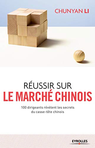Réussir sur le marché chinois: 100 dirigeants révèlent les secrets du casse-tête chinois.