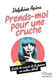 Prends-moi pour une cruche: Guide de survie de la femme en milieu débile