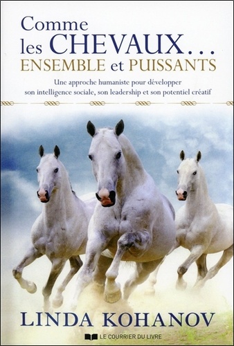 Comme les chevaux... Ensemble et puissants  - Une approche humaniste pour développer son intelligence sociale, son leadership et son potentiel créatif