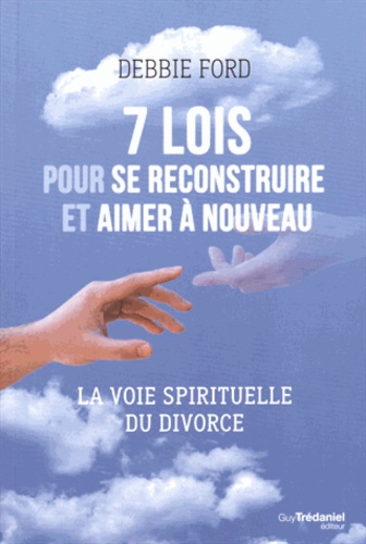 7 lois pour se reconstruire et aimer à nouveau  - La voie spirituelle du divorce