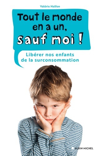 Tout le monde en a un, sauf moi !  - Libérer nos enfants de la surconsommation
