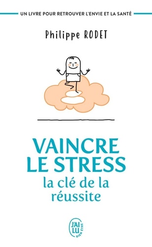 Vaincre le stress : la clé de la réussite  - Un livre pour retrouver l'envie et la santé !