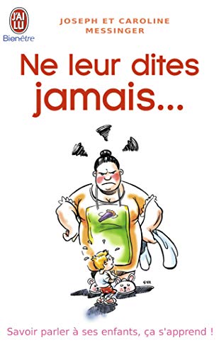 Ne leur dites jamais...  - Savoir parler à ses enfants, ça s'apprend