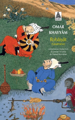 Robâiyât  - Les quatrains du sage Omar Khayyâm de Nichâpour et de ses épigones