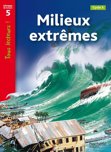 Milieux extrêmes  - Tous lecteurs !Niveau 5, Cycle 3