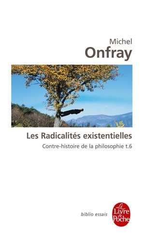 Contre-histoire de la philosophie  - Tome 6, Les Radicalités existentielles