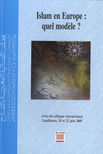 Islam en Europe : quel modèle ?  - Actes du colloque international, Casablanca, 20 et 21 juin 2009