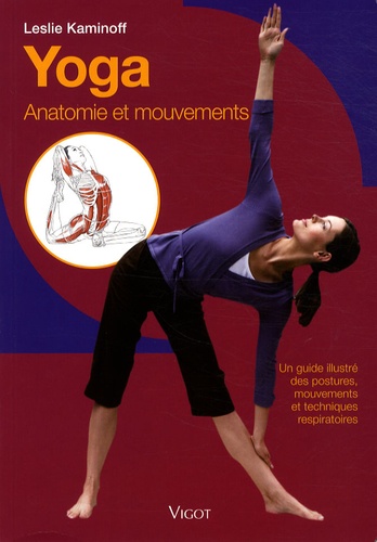 Yoga  - Anatomie et mouvements Un guide illustré des postures, mouvements et techniques respiratoires