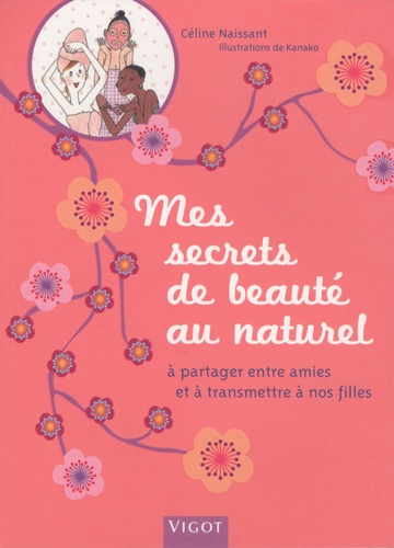 Mes secrets de beauté au naturel  - A partager entre amies et à transmettre à nos filles