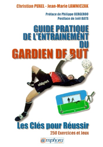 Guide pratique de l'entraînement du gardien de but. Les clés pour réussir