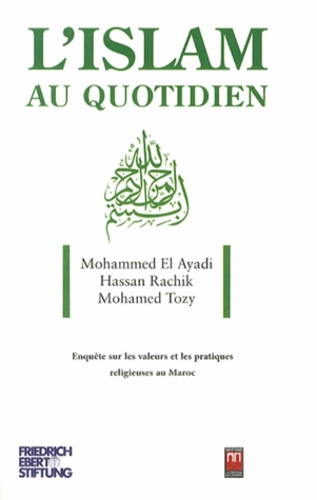 L'Islam au quotidien  - Enquête sur les valeurs et les pratiques religieuses au Maroc