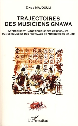 Trajectoires des musiciens Gnawa  - Approche ethnographique des cérémonies domestiques et des festivals de musique du monde