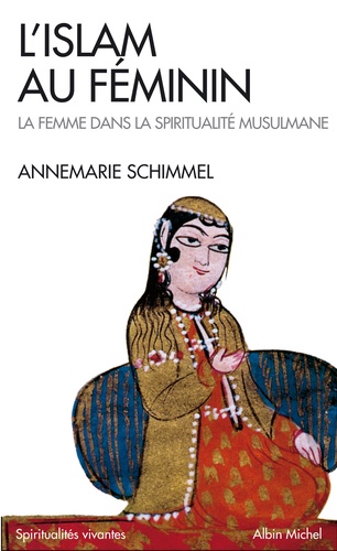L'Islam au féminin. La femme dans la spiritualité musulmane