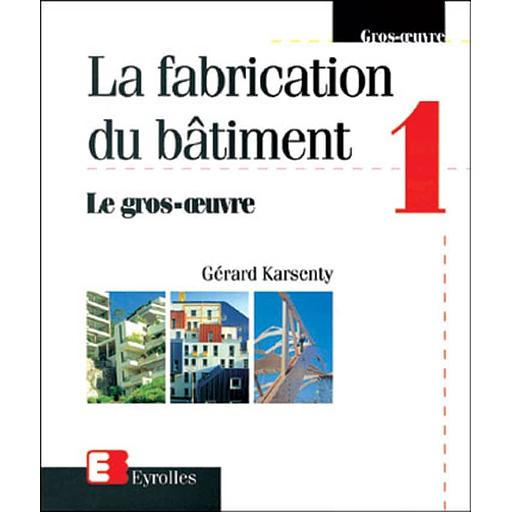 La fabrication du bâtiment - Tome 1, Le gros oeuvre