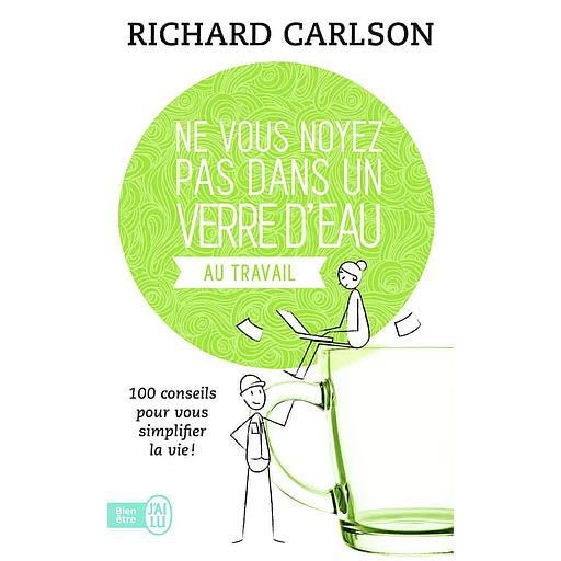 Ne vous noyez pas dans un verre d'eau... au travail  - 100 conseils pour vous simplifier la vie
